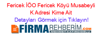 Fericek+İÖO+Fericek+Köyü+Musabeyli+K+Adresi+Kime+Ait Detayları+Görmek+için+Tıklayın!