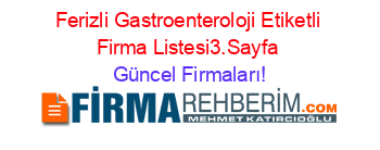 Ferizli+Gastroenteroloji+Etiketli+Firma+Listesi3.Sayfa Güncel+Firmaları!