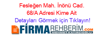 Fesleğen+Mah.+İnönü+Cad.+68/A+Adresi+Kime+Ait Detayları+Görmek+için+Tıklayın!