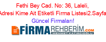 Fethi+Bey+Cad.+No:+36,+Laleli,+Adresi+Kime+Ait+Etiketli+Firma+Listesi2.Sayfa Güncel+Firmaları!