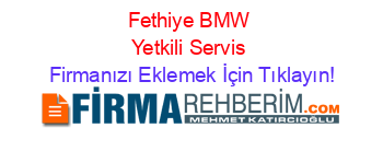 Fethiye+BMW+Yetkili+Servis Firmanızı+Eklemek+İçin+Tıklayın!