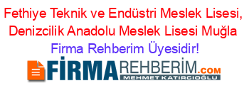 Fethiye+Teknik+ve+Endüstri+Meslek+Lisesi,+Denizcilik+Anadolu+Meslek+Lisesi+Muğla Firma+Rehberim+Üyesidir!