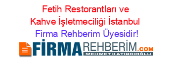 Fetih+Restorantları+ve+Kahve+İşletmeciliği+İstanbul Firma+Rehberim+Üyesidir!