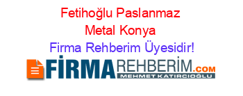 Fetihoğlu+Paslanmaz+Metal+Konya Firma+Rehberim+Üyesidir!