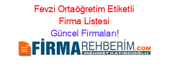 Fevzi+Ortaöğretim+Etiketli+Firma+Listesi Güncel+Firmaları!