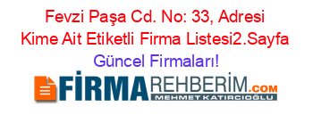 Fevzi+Paşa+Cd.+No:+33,+Adresi+Kime+Ait+Etiketli+Firma+Listesi2.Sayfa Güncel+Firmaları!