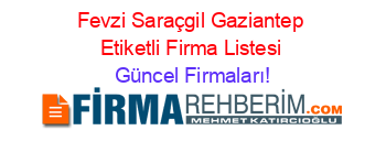 Fevzi+Saraçgil+Gaziantep+Etiketli+Firma+Listesi Güncel+Firmaları!
