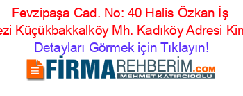 Fevzipaşa+Cad.+No:+40+Halis+Özkan+İş+Merkezi+Küçükbakkalköy+Mh.+Kadıköy+Adresi+Kime+Ait Detayları+Görmek+için+Tıklayın!