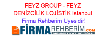 FEYZ+GROUP+-+FEYZ+DENİZCİLİK+LOJİSTİK+Istanbul Firma+Rehberim+Üyesidir!