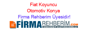 Fiat+Koyuncu+Otomotiv+Konya Firma+Rehberim+Üyesidir!