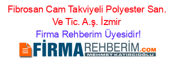 Fibrosan+Cam+Takviyeli+Polyester+San.+Ve+Tic.+A.ş.+İzmir Firma+Rehberim+Üyesidir!