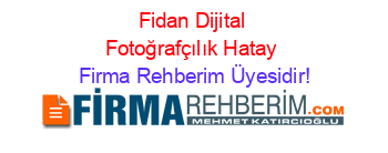 Fidan+Dijital+Fotoğrafçılık+Hatay Firma+Rehberim+Üyesidir!