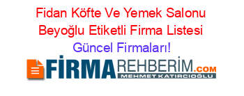 Fidan+Köfte+Ve+Yemek+Salonu+Beyoğlu+Etiketli+Firma+Listesi Güncel+Firmaları!