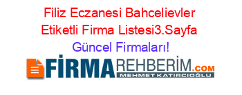 Filiz+Eczanesi+Bahcelievler+Etiketli+Firma+Listesi3.Sayfa Güncel+Firmaları!