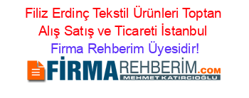 Filiz+Erdinç+Tekstil+Ürünleri+Toptan+Alış+Satış+ve+Ticareti+İstanbul Firma+Rehberim+Üyesidir!