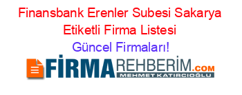 Finansbank+Erenler+Subesi+Sakarya+Etiketli+Firma+Listesi Güncel+Firmaları!