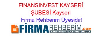 FINANSINVEST+KAYSERİ+ŞUBESİ+Kayseri Firma+Rehberim+Üyesidir!