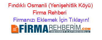 Fındıklı+Osmanli+(Yenişehitlik+Köyü)+Firma+Rehberi+ Firmanızı+Eklemek+İçin+Tıklayın!