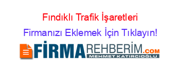 Fındıklı+Trafik+İşaretleri Firmanızı+Eklemek+İçin+Tıklayın!