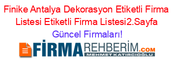 Finike+Antalya+Dekorasyon+Etiketli+Firma+Listesi+Etiketli+Firma+Listesi2.Sayfa Güncel+Firmaları!