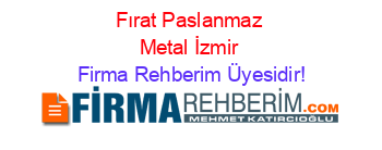 Fırat+Paslanmaz+Metal+İzmir Firma+Rehberim+Üyesidir!