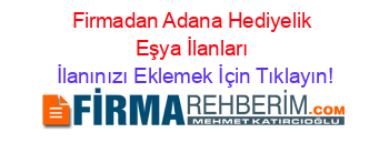 Firmadan+Adana+Hediyelik+Eşya+İlanları İlanınızı+Eklemek+İçin+Tıklayın!