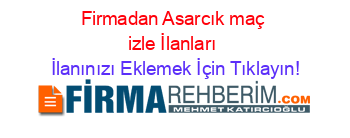 Firmadan+Asarcık+maç+izle+İlanları İlanınızı+Eklemek+İçin+Tıklayın!