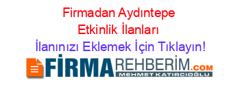 Firmadan+Aydıntepe+Etkinlik+İlanları İlanınızı+Eklemek+İçin+Tıklayın!