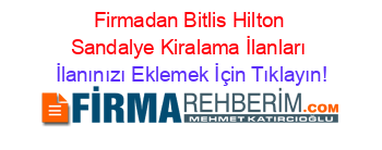Firmadan+Bitlis+Hilton+Sandalye+Kiralama+İlanları İlanınızı+Eklemek+İçin+Tıklayın!