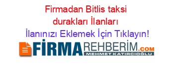 Firmadan+Bitlis+taksi+durakları+İlanları İlanınızı+Eklemek+İçin+Tıklayın!
