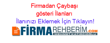 Firmadan+Çaybaşı+gösteri+İlanları İlanınızı+Eklemek+İçin+Tıklayın!