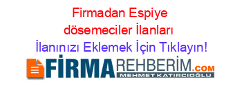 Firmadan+Espiye+dösemeciler+İlanları İlanınızı+Eklemek+İçin+Tıklayın!