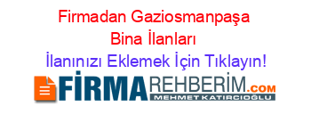 Firmadan+Gaziosmanpaşa+Bina+İlanları İlanınızı+Eklemek+İçin+Tıklayın!