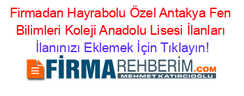 Firmadan+Hayrabolu+Özel+Antakya+Fen+Bilimleri+Koleji+Anadolu+Lisesi+İlanları İlanınızı+Eklemek+İçin+Tıklayın!