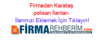 Firmadan+Karataş+polisan+İlanları İlanınızı+Eklemek+İçin+Tıklayın!