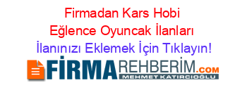 Firmadan+Kars+Hobi+Eğlence+Oyuncak+İlanları İlanınızı+Eklemek+İçin+Tıklayın!