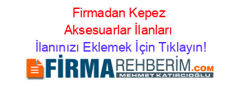 Firmadan+Kepez+Aksesuarlar+İlanları İlanınızı+Eklemek+İçin+Tıklayın!