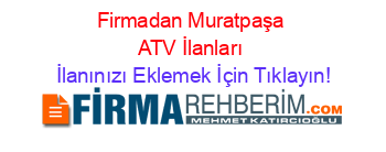 Firmadan+Muratpaşa+ATV+İlanları İlanınızı+Eklemek+İçin+Tıklayın!