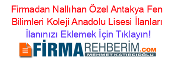 Firmadan+Nallıhan+Özel+Antakya+Fen+Bilimleri+Koleji+Anadolu+Lisesi+İlanları İlanınızı+Eklemek+İçin+Tıklayın!