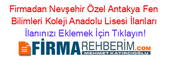Firmadan+Nevşehir+Özel+Antakya+Fen+Bilimleri+Koleji+Anadolu+Lisesi+İlanları İlanınızı+Eklemek+İçin+Tıklayın!