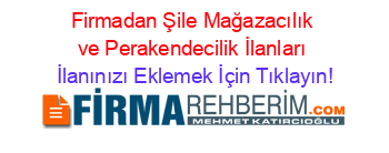 Firmadan+Şile+Mağazacılık+ve+Perakendecilik+İlanları İlanınızı+Eklemek+İçin+Tıklayın!