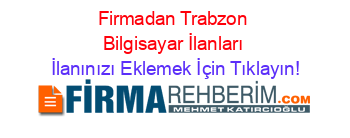 Firmadan+Trabzon+Bilgisayar+İlanları İlanınızı+Eklemek+İçin+Tıklayın!