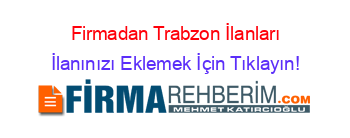 Firmadan+Trabzon+İlanları İlanınızı+Eklemek+İçin+Tıklayın!