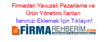 Firmadan+Yavuzeli+Pazarlama+ve+Ürün+Yönetimi+İlanları İlanınızı+Eklemek+İçin+Tıklayın!