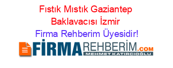 Fıstık+Mıstık+Gaziantep+Baklavacısı+İzmir Firma+Rehberim+Üyesidir!