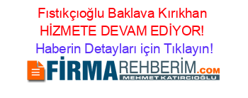 Fıstıkçıoğlu+Baklava+Kırıkhan+HİZMETE+DEVAM+EDİYOR! Haberin+Detayları+için+Tıklayın!