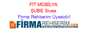 FİT+MOBİLYA+ŞUBE+Sivas Firma+Rehberim+Üyesidir!
