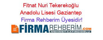Fitnat+Nuri+Tekerekoğlu+Anadolu+Lisesi+Gaziantep Firma+Rehberim+Üyesidir!