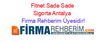 Fitnet+Sade+Sade+Sigorta+Antalya Firma+Rehberim+Üyesidir!