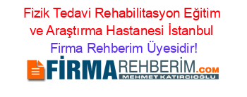 Fizik+Tedavi+Rehabilitasyon+Eğitim+ve+Araştırma+Hastanesi+İstanbul Firma+Rehberim+Üyesidir!